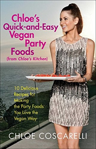 Chloe's Quick-And-Easy Vegan Party Foods (from Chloe's Kitchen): 10 Delicious Recipes for Making the Party Foods You Love the Vegan Way