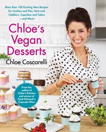 Chloe's Vegan Desserts: Over 100 Exciting New Recipes for Cookies and Pies, Tarts and Cobblers, Cupcakes and Cakes - and More!