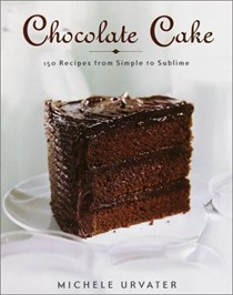 Chocolate Cake: 150 Recipes from Simple to Sublime