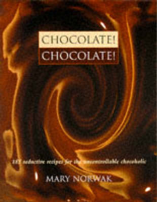 Chocolate! Chocolate!: 185 Seductive Recipes for the Uncontrollable Chocoholic
