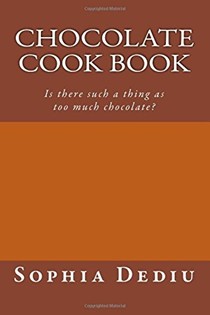 Chocolate Cook Book: Is There Such a Thing as Too Much Chocolate?