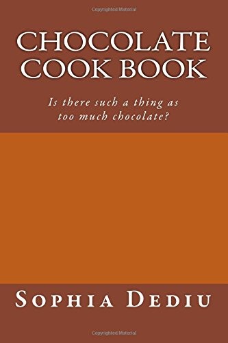 Chocolate Cook Book: Is There Such a Thing as Too Much Chocolate?