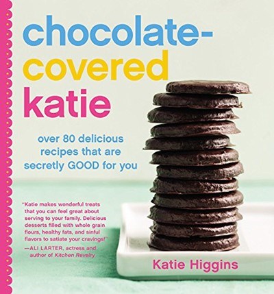 Chocolate-Covered Katie: Over 80 Delicious Recipes That Are Secretly GOOD for You