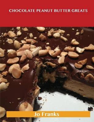 Chocolate Peanut Butter Greats: Delicious Chocolate Peanut Butter Recipes, The Top 57 Chocolate Peanut Butter Recipes