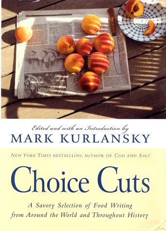 Choice Cuts: A Savory Selection of Food Writing from Around the World and Throughout History