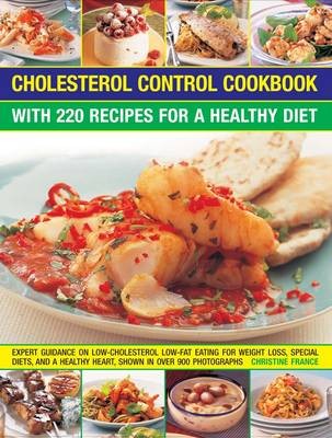 Cholesterol Control Cookbook: with 220 Recipes for a Healthy Diet: Expert Guidance on Low-cholesterol, Low-fat Eating for Weight Loss, Special Diets, and a Healthy Heart, Shown in Over 900 Photographs