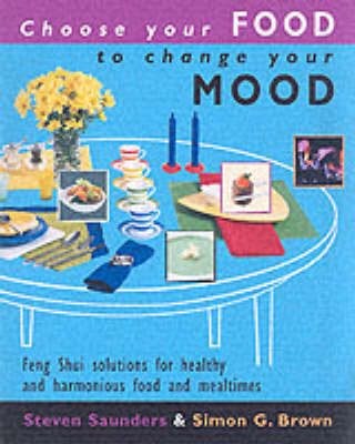 Choose Your Food to Change Your Mood: Create Great Looking, Great Tasting Food That Will Revolutionize Your Meals and Revitalize Your Life