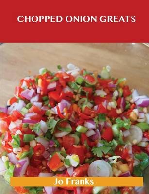 Chopped Onion Greats: Delicious Chopped Onion Recipes, The Top 100 Chopped Onion Recipes
