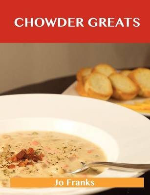 Chowder Greats: Delicious Chowder Recipes, The Top 86 Chowder Recipes