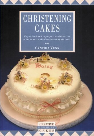 Christening Cakes: Royal Iced And Sugar Paste Celebration Cakes To Suit Cake Decorators of All Levels