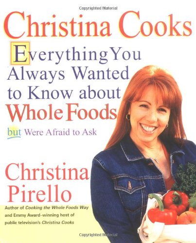Christina Cooks: Everything You Always Wanted To Know About Whole Foods But Were Afraid To Ask