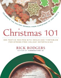 Christmas 101: Celebrate the Holiday Season from Christmas to New Year's (Holidays 101 series): 100 Festive Recipes with Menus and Timetables for Stress-Free Holiday Entertaining
