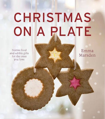 Christmas on a Plate: Festive food and edible gifts for the ones you love