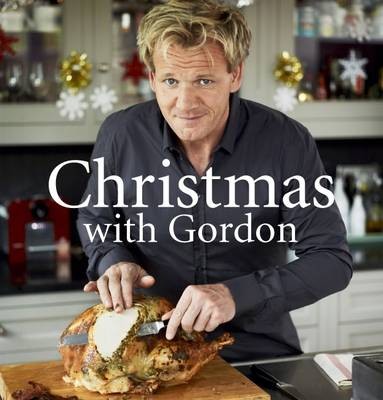 Christmas with Gordon: Superb Menus and Delicious Recipes for the Whole Festive Season