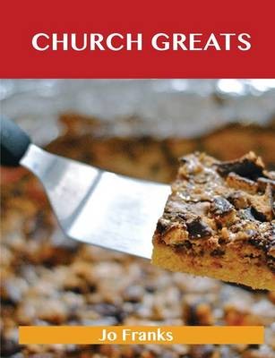 Church Greats: Delicious Church Recipes, The Top 79 Church Recipes