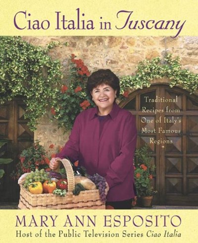 Ciao Italia in Tuscany: Traditional Recipes from One of Italy's Most Famous Regions
