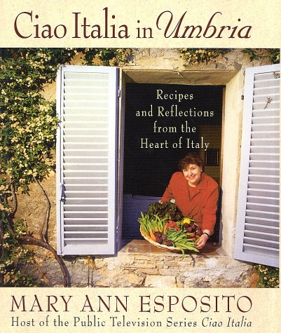Ciao Italia In Umbria: A Traveling Cookbook From The Heart of Italy