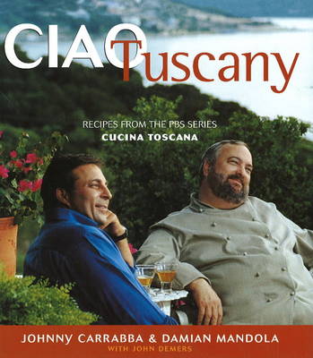 Ciao Tuscany: Recipes from the PBS Series Cucina Toscana