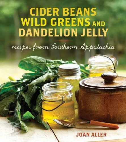 Cider Beans, Wild Greens, and Dandelion Jelly: Recipes from Southern Appalachia
