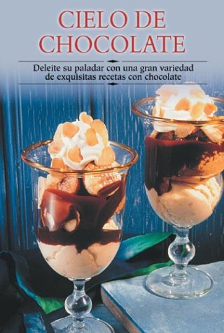 Cielo de Chocolate: Deleite Su Paladar Con Una Gran Variedad de Exquisitas Recetas Con Chocolate