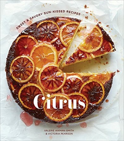 Citrus: Sweet and Savory Sun-Kissed Recipes [A Cookbook]