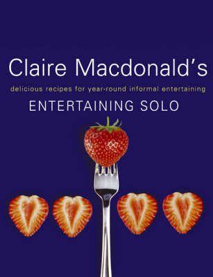 Claire Macdonald's Entertaining Solo: Delicious Recipes for Year-Round Informal Entertaining
