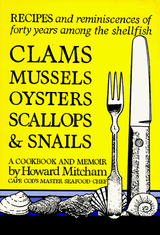Clams, Mussels, Oysters, Scallops, and Snails: A Cookbook and Memoir