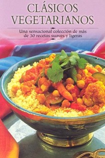Clasicos Vegetarianos: Una Sensacional Coleccion de Mas de 30 Recetas Suaves y Ligeras