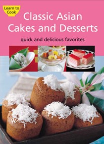 Classic Asian Cakes And Desserts: Quick And Delicious Favorites