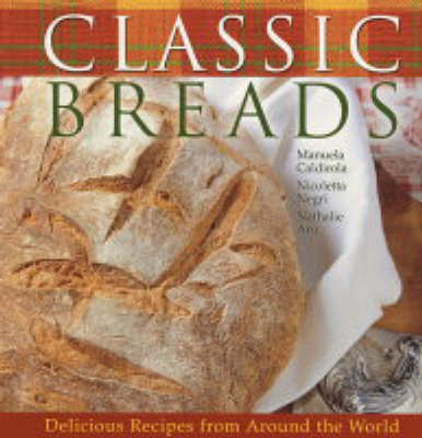 Classic Breads: Delicious Recipes from Around the World