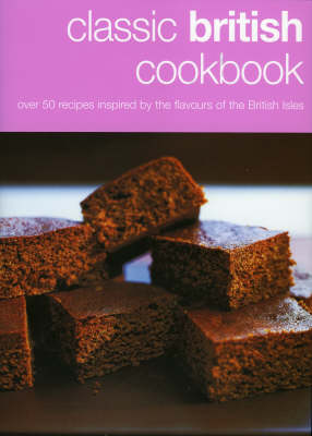 Classic British Cookbook: Over 50 Recipes Inspired by the Flavours of the British Isles