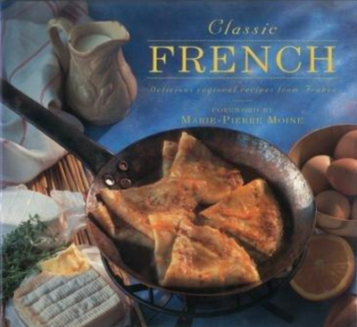 Classic French: Delicious Regional Recipes from France (Classic Cooking series)