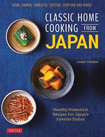  Classic Home Cooking from Japan: A Step-by-Step Beginner&apos;s Guide to Japan&apos;s Favorite Dishes: Sushi, Tonkatsu, Teriyaki, Tempura and More!