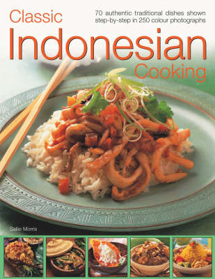 Classic Indonesian Cooking: 70 Traditional Dishes from an Undiscovered Cuisine, Shown Step-by-step in Over 250 Simple-to-follow Photographs