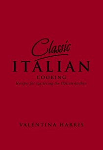 Classic Italian Cooking: Recipes for Mastering the Italian Kitchen