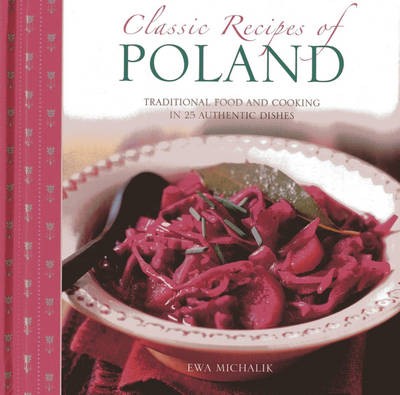 Classic Recipes of Poland: The Best Traditional Food and Cooking in 25 Authentic Regional Dishes