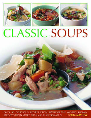 Classic Soups: More Than 90 Delicious Recipes from Around the World