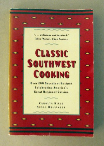 Classic Southwest Cooking: Over 200 Succulent Recipes Celebrating America's Great Regional Cuisine