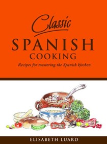 Classic Spanish Cooking: Recipes for Mastering the Spanish Kitchen