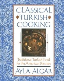 Classical Turkish Cooking - Traditional Turkish Food for the American Kitchen