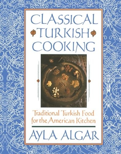 Classical Turkish Cooking - Traditional Turkish Food for the American Kitchen