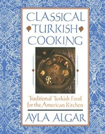 Classical Turkish Cooking: Traditional Turkish Food for the American Kitchen