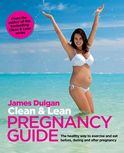 Clean & Lean Pregnancy Guide: The Healthy Way to Exercise and Eat Before, During and After Pregnancy