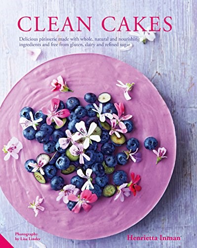 Clean Cakes: Delicious pâtisserie made with whole, natural and nourishing ingredients and free from gluten, dairy and refined sugar