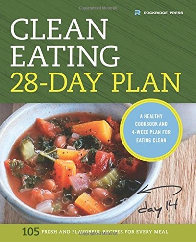 Clean Eating 28-Day Plan: A Healthy Cookbook and 4-Week Plan for Eating Clean: 105 Fresh and Flavorful Recipes for Every Meal