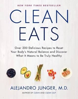 Clean Eats: Over 200 Delicious Recipes to Reset Your Body's Natural Balance and Discover What It Means to Be Truly Healthy