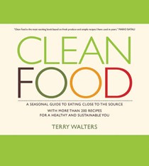Clean Food: A Seasonal Guide to Eating Close to the Source with More Than 200 Recipes for a Healthy and Sustainable You