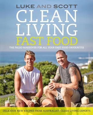 Clean Living Fast Food: The Paleo Makeover for All Your Fast Food Favourites