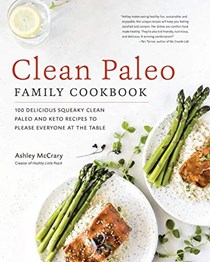  Clean Paleo Family Cookbook: 100 Delicious Squeaky Clean Paleo and Keto Recipes to Please Everyone at the Table