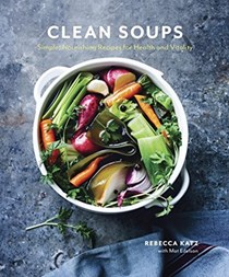  Clean Soups: Simple, Nourishing Recipes for Health and Vitality [A Cookbook]